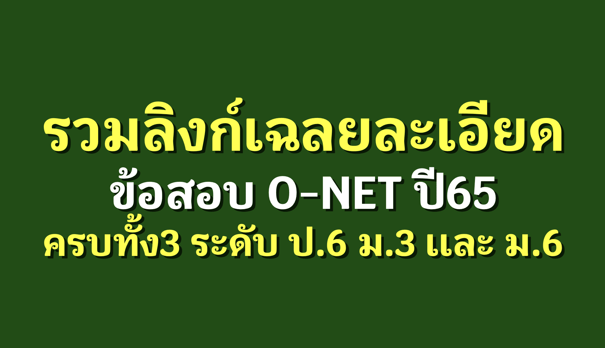 รวมลิงก์เฉลยละเอียดข้อสอบ O-Net ปี65 ครบทั้ง3ระดับ ป.6 ม.3 เเละม.6